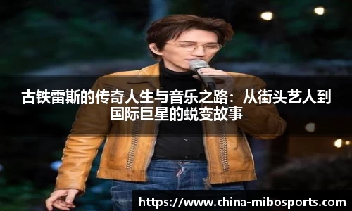 古铁雷斯的传奇人生与音乐之路：从街头艺人到国际巨星的蜕变故事